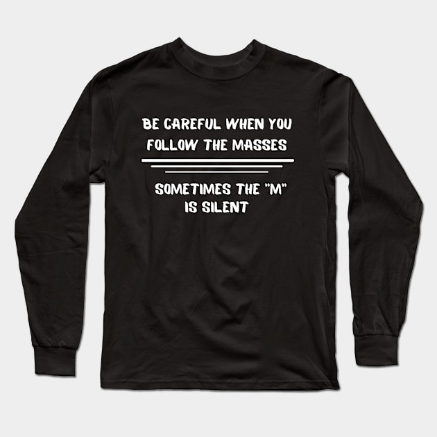 Be Careful Following the Masses Long Sleeve T-Shirt by Artsy Y'all